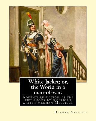 White Jacket; or, the World in a man-of-war. By... 1540390667 Book Cover