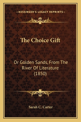 The Choice Gift: Or Golden Sands, From The Rive... 1166951626 Book Cover