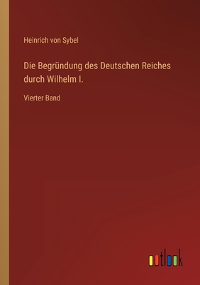 Die Begründung des Deutschen Reiches durch Wilh... [German] 3368450905 Book Cover