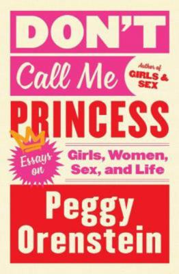 Don't Call Me Princess: Essays on Girls, Women,... 0062834053 Book Cover