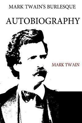 Mark Twain's Burlesque Autobiography 148184251X Book Cover