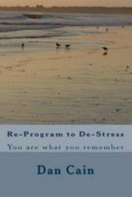 Re-Program to De-Stress: You are what you remember 1499513828 Book Cover