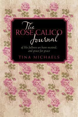 The Rose Calico Journal: Of His Fullness We Hav... 1449756433 Book Cover