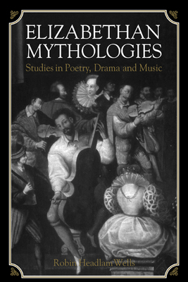 Elizabethan Mythologies: Studies in Poetry, Dra... 0521035023 Book Cover