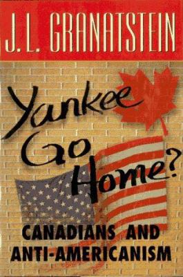 Yankee Go Home?: Canadians and Anti-Americanism 0006385419 Book Cover