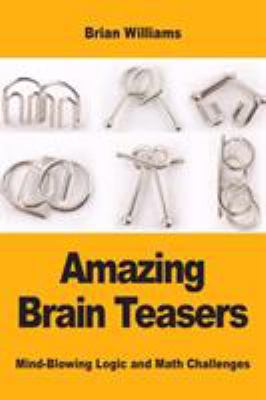 Amazing Brain Teasers: Mind-Blowing Logic and M... 2917260645 Book Cover