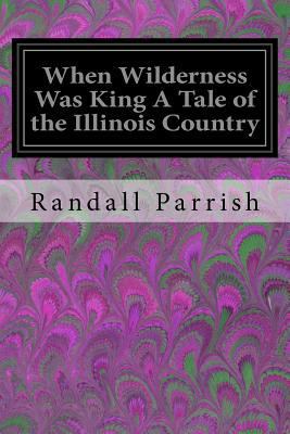 When Wilderness Was King A Tale of the Illinois... 1974550575 Book Cover