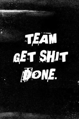 Team Get Shit Done: Funny Gift for Team Members... 1679198971 Book Cover