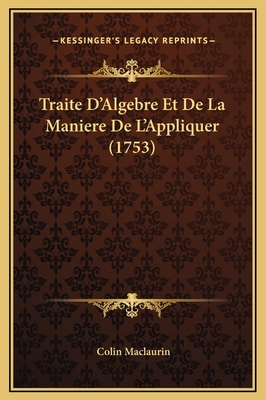 Traite D'Algebre Et De La Maniere De L'Applique... [French] 1169347312 Book Cover