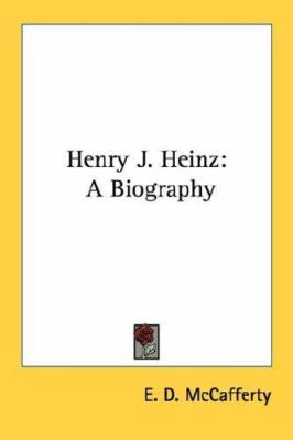 Henry J. Heinz: A Biography 1432584057 Book Cover
