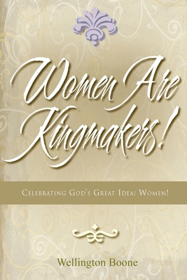 Women Are Kingmakers!: Celebrating God's Great ... 0997471050 Book Cover