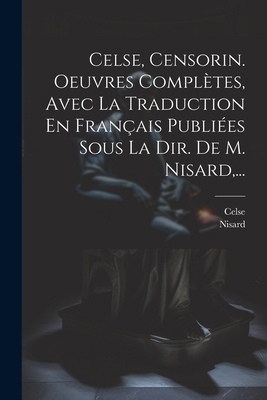 Celse, Censorin. Oeuvres Complètes, Avec La Tra... [French] 1022573977 Book Cover