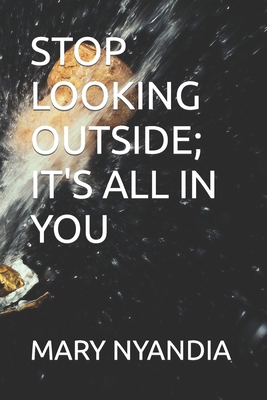 Stop Looking Outside; It's All in You B0C5P7DQY9 Book Cover