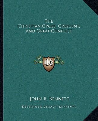 The Christian Cross, Crescent, And Great Conflict 1162869291 Book Cover