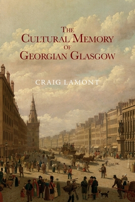 The Cultural Memory of Georgian Glasgow 1474443281 Book Cover