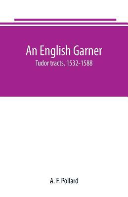 An English Garner: Tudor tracts, 1532-1588 9389247071 Book Cover