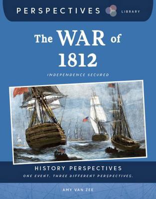 The War of 1812: Independence Secured 1668974762 Book Cover