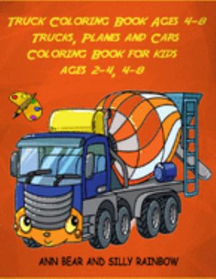 Truck Coloring Book Ages 4-8: Trucks, Planes and Cars Coloring Book for kids, ages 2-4, 4-8 1691067016 Book Cover