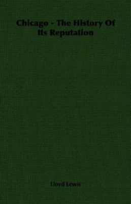 Chicago - The History of Its Reputation 1406758205 Book Cover