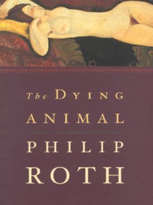 The Dying Animal 0224061933 Book Cover