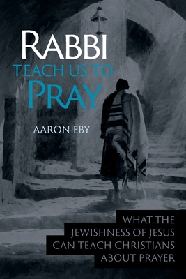 Rabbi Teach Us To Pray: What the Jewishness of ... 1941534252 Book Cover