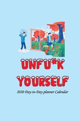 Unfu*k Yourself 2020 Day-to-Day Planner Calendar : Get Out of Your Head and into Your Life Calendar: Unfu*k Yourself 2020 Day-to-Day Calendar: Get Out of Your Head and into Your Life