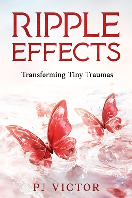 Ripple Effects: Transforming Tiny Traumas 1456664565 Book Cover