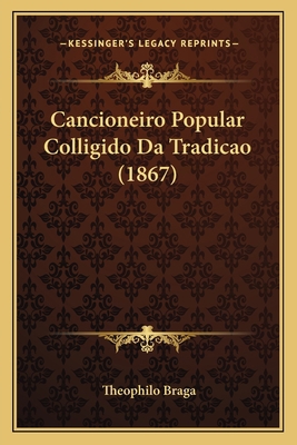 Cancioneiro Popular Colligido Da Tradicao (1867) [Portuguese] 1168082560 Book Cover