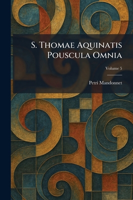 S. Thomae Aquinatis Pouscula Omnia [Latin] 1026012392 Book Cover