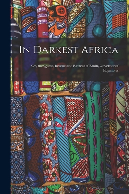 In Darkest Africa: Or, the Quest, Rescue and Re... 1016271247 Book Cover