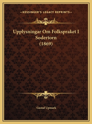 Upplysningar Om Folkspraket I Sodertorn (1869) [Swedish] 1169589936 Book Cover