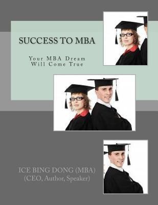 SUCCESS to MBA: Your MBA Dream Will Come True 1477531351 Book Cover