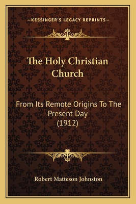 The Holy Christian Church: From Its Remote Orig... 1165689626 Book Cover