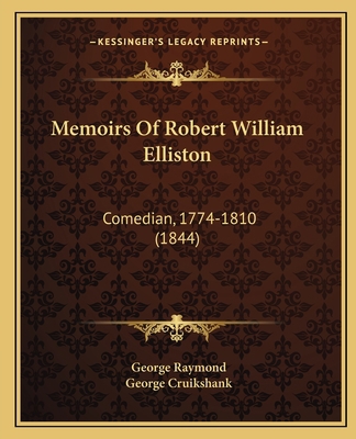 Memoirs Of Robert William Elliston: Comedian, 1... 1165493683 Book Cover