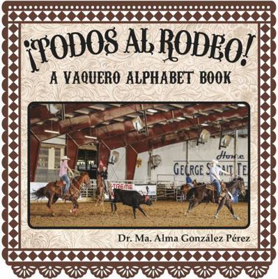 ¡Todos al Rodeo! A Vaquero Alphabet Book (Bilin... 0982242271 Book Cover