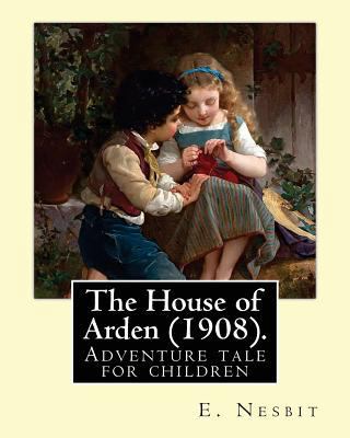The House of Arden (1908). By: E. Nesbit: A tim... 1543081835 Book Cover