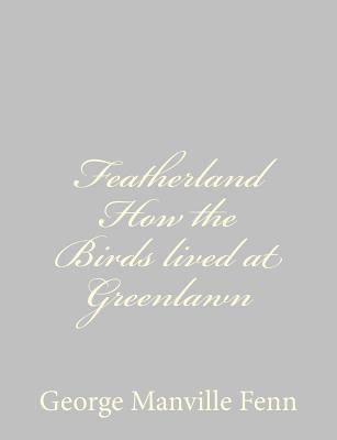 Featherland How the Birds lived at Greenlawn 1484034767 Book Cover