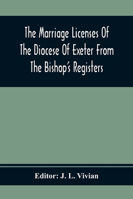 The Marriage Licenses Of The Diocese Of Exeter ... 9354369278 Book Cover