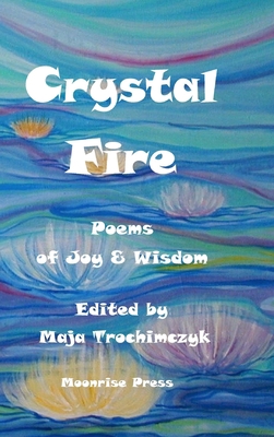 Crystal Fire. Poems of Joy & Wisdom 1945938579 Book Cover