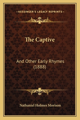 The Captive: And Other Early Rhymes (1888) 1165077655 Book Cover