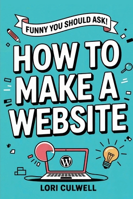 Funny You Should Ask How to Make a Website: The... B0CNQJ2MLF Book Cover