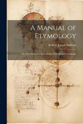 A Manual of Etymology: Or, First Steps to a Kno... 1022868543 Book Cover