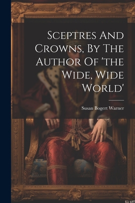 Sceptres And Crowns, By The Author Of 'the Wide... 1022409646 Book Cover