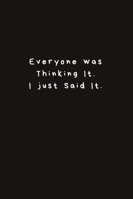 Everyone was Thinking It.I just Said It.: Lined... 1676435255 Book Cover