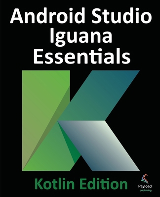 Android Studio Iguana Essentials - Kotlin Edition 1951442857 Book Cover