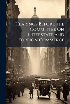 Hearings Before the Committee On Interstate and... 1147507058 Book Cover
