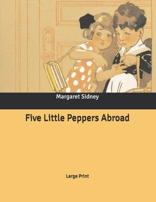 Five Little Peppers Abroad: Large Print B086PSMSGM Book Cover