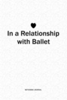 Paperback In a Relationship with Ballet : A 6x9 Inch Journal Diary Notebook with a Bold Text Font Slogan on a Matte Cover and 120 Blank Lined Pages Book