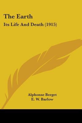 The Earth: Its Life And Death (1915) 0548655618 Book Cover