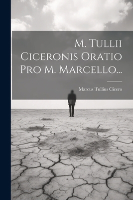 M. Tullii Ciceronis Oratio Pro M. Marcello... [Latin] 1021480797 Book Cover